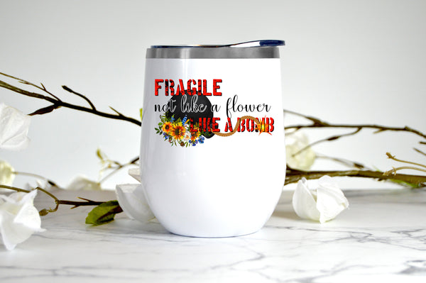 Fragile Not Like a Flower, Like a Bomb wine tumbler