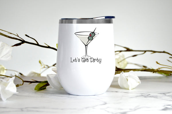 Let's Get Dirty - Martini wine tumbler