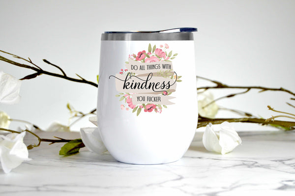 Do All Things With Kindness F*cker wine tumbler