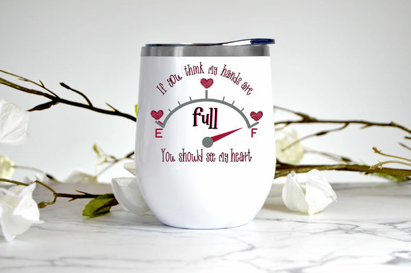 If You Think My Hands Are Full, You Should See My Heart wine tumbler
