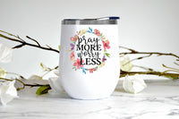 Pray More Worry Less wine tumbler