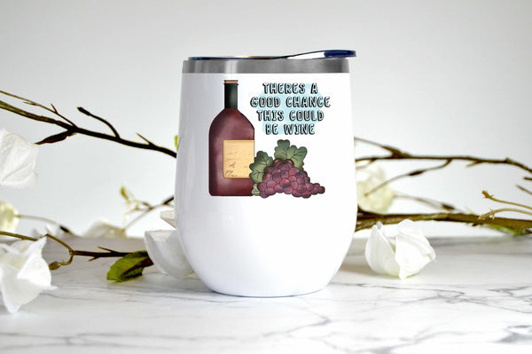 There's A Good Chance This Could Be Wine tumbler