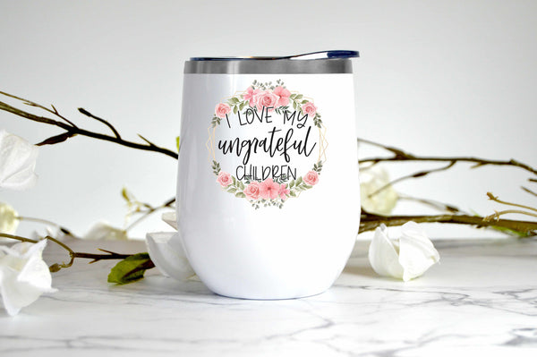 I Love My Ungrateful Children wine tumbler