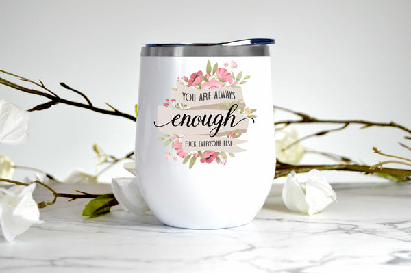 You Are Always Enough, F*ck Everyone Else wine tumbler