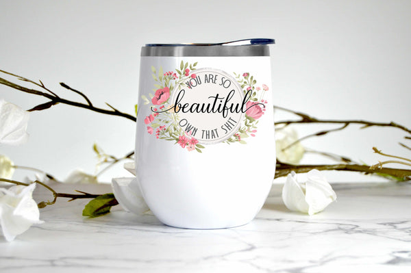 You Are So Beautiful, Own That Shit wine tumbler