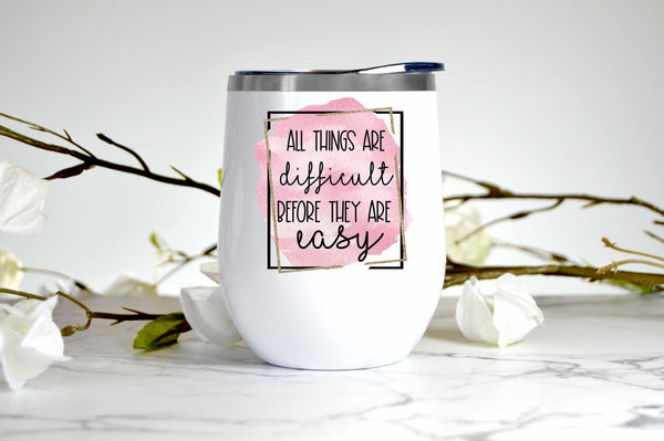 All Things Are Difficult Before They Are Easy wine tumbler