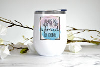 Always Do What You Are Afraid of Doing wine tumbler